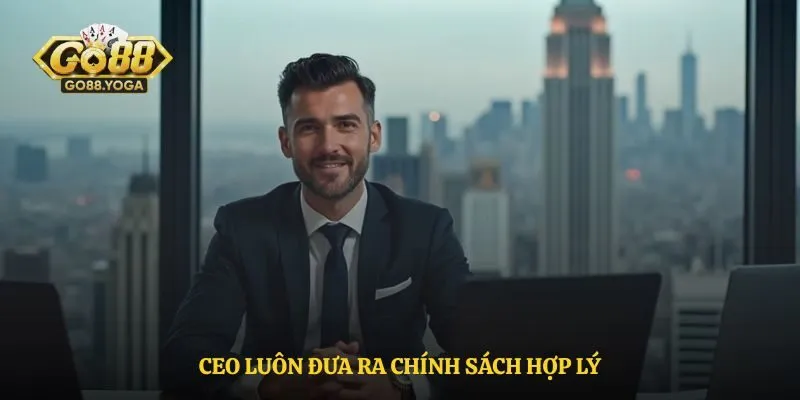 CEO luôn đưa ra chính sách hợp lý